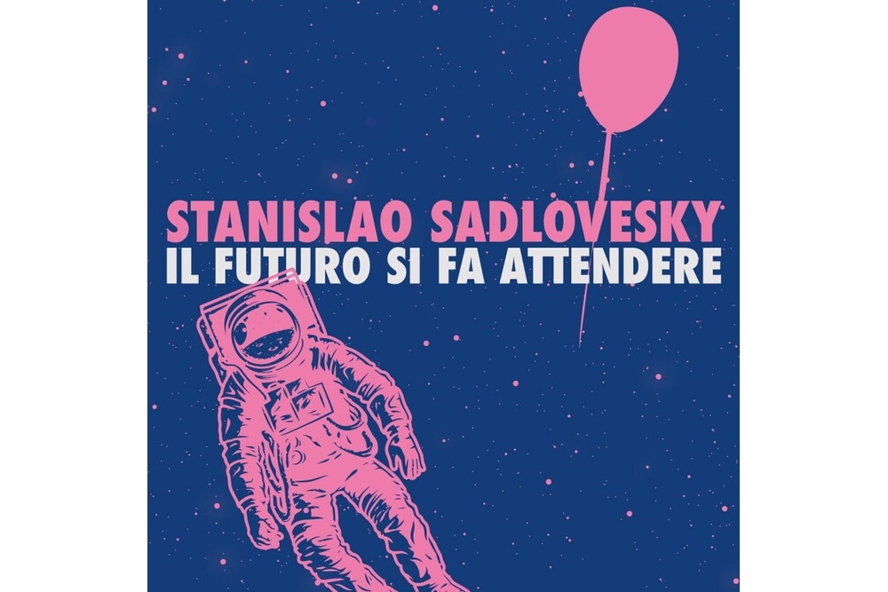 "Il futuro si fa attendere": il viaggio spazio-temporale degli Stanislao Sadlovesky