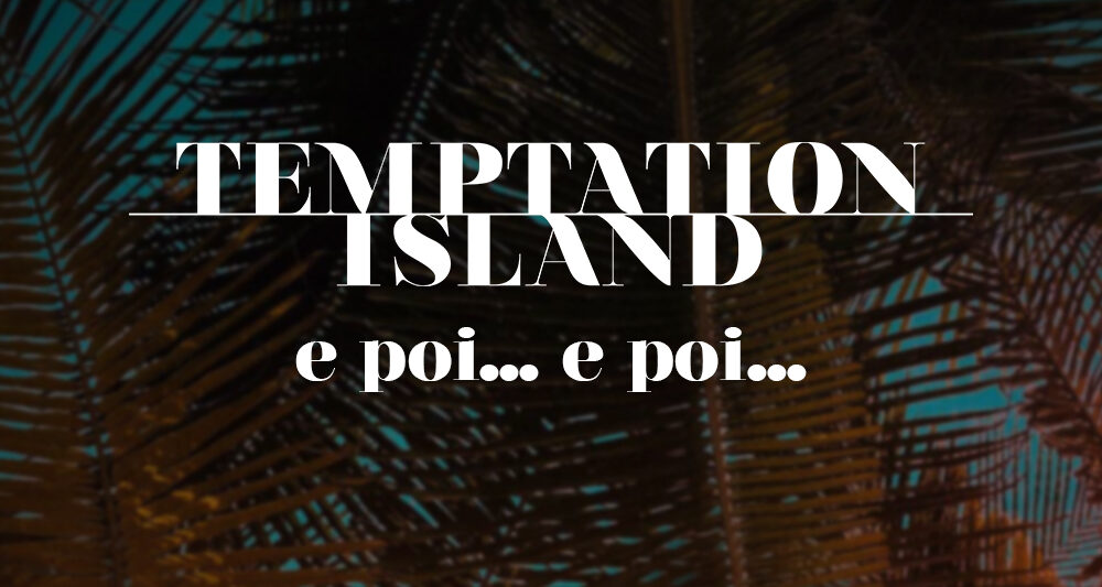 "Temptation Island, e poi... e poi...”: ecco quando va in onda lo speciale tanto atteso